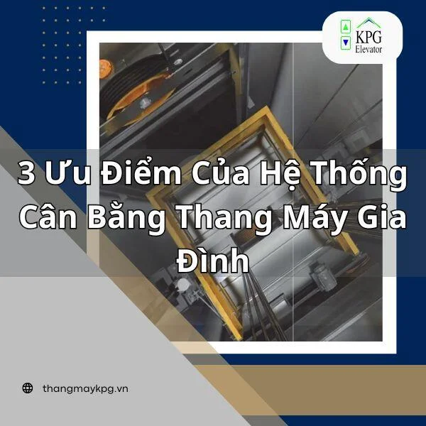 3 Ưu Điểm Của Hệ Thống Cân Bằng Thang Máy Gia Đình