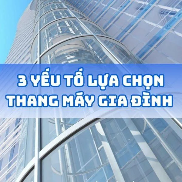 3 yếu tố lựa chọn thang máy gia đình chuẩn an toàn, tiện nghi, bền bỉ