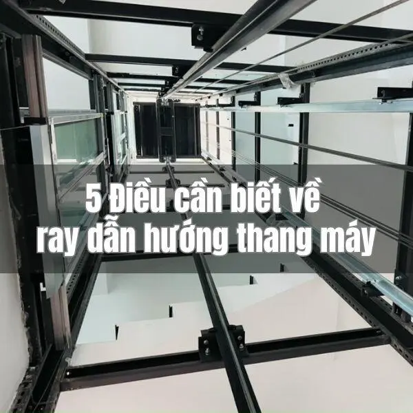 5 Điều cần biết về ray dẫn hướng thang máy