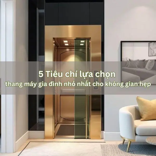5 Tiêu chí lựa chọn thang máy gia đình nhỏ nhất cho không gian hẹp