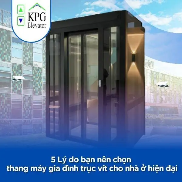 5 Lý do bạn nên chọn thang máy gia đình trục vít cho nhà ở hiện đại