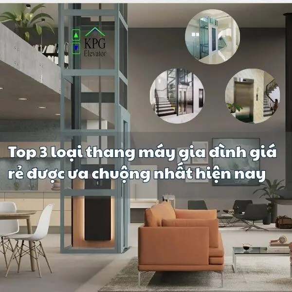 Top 3 loại thang máy gia đình giá rẻ được ưa chuộng nhất hiện nay
