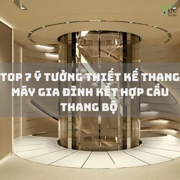Top 7 ý tưởng mẫu thiết kế thang máy gia đình kết hợp cầu thang bộ giúp tối ưu diện tích