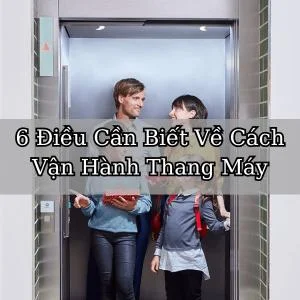 6 Điều Cần Biết Về Cách Vận Hành Thang Máy