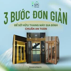 3 Bước Đơn Giản Để Sở Hữu Thang Máy Gia Đình Chuẩn An Toàn