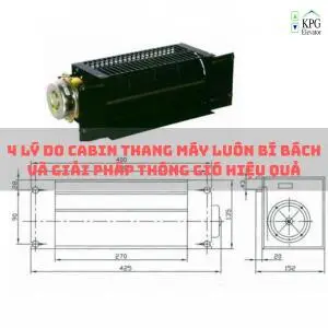 4 lý do cabin thang máy luôn bí bách và giải pháp thông gió hiệu quả