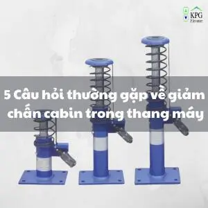 5 Câu hỏi thường gặp về giảm chấn cabin trong thang máy