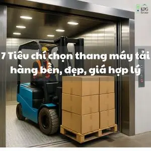 7 Tiêu chí chọn thang máy tải hàng bền, đẹp, giá hợp lý